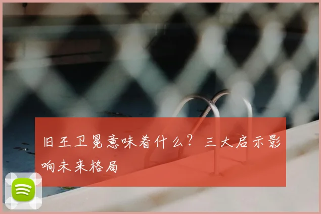旧王卫冕意味着什么？三大启示影响未来格局